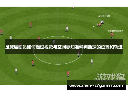 足球运动员如何通过视觉与空间感知准确判断球的位置和轨迹