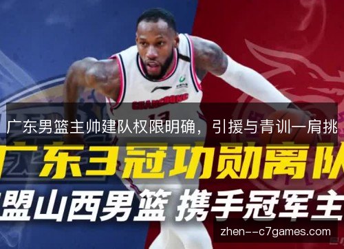 广东男篮主帅建队权限明确，引援与青训一肩挑